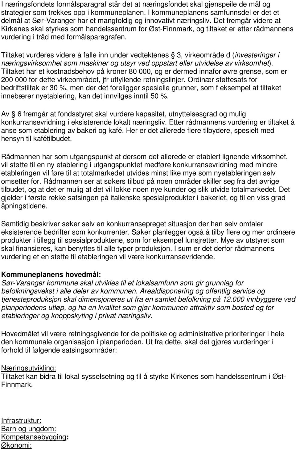 Det fremgår videre at Kirkenes skal styrkes som handelssentrum for Øst-Finnmark, og tiltaket er etter rådmannens vurdering i tråd med formålsparagrafen.