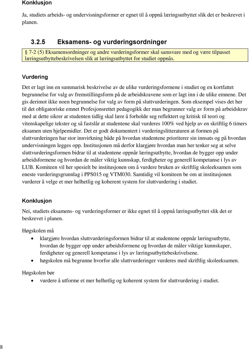 Det er lagt inn en summarisk beskrivelse av de ulike vurderingsformene i studiet og en kortfattet begrunnelse for valg av fremstillingsform på de arbeidskravene som er lagt inn i de ulike emnene.