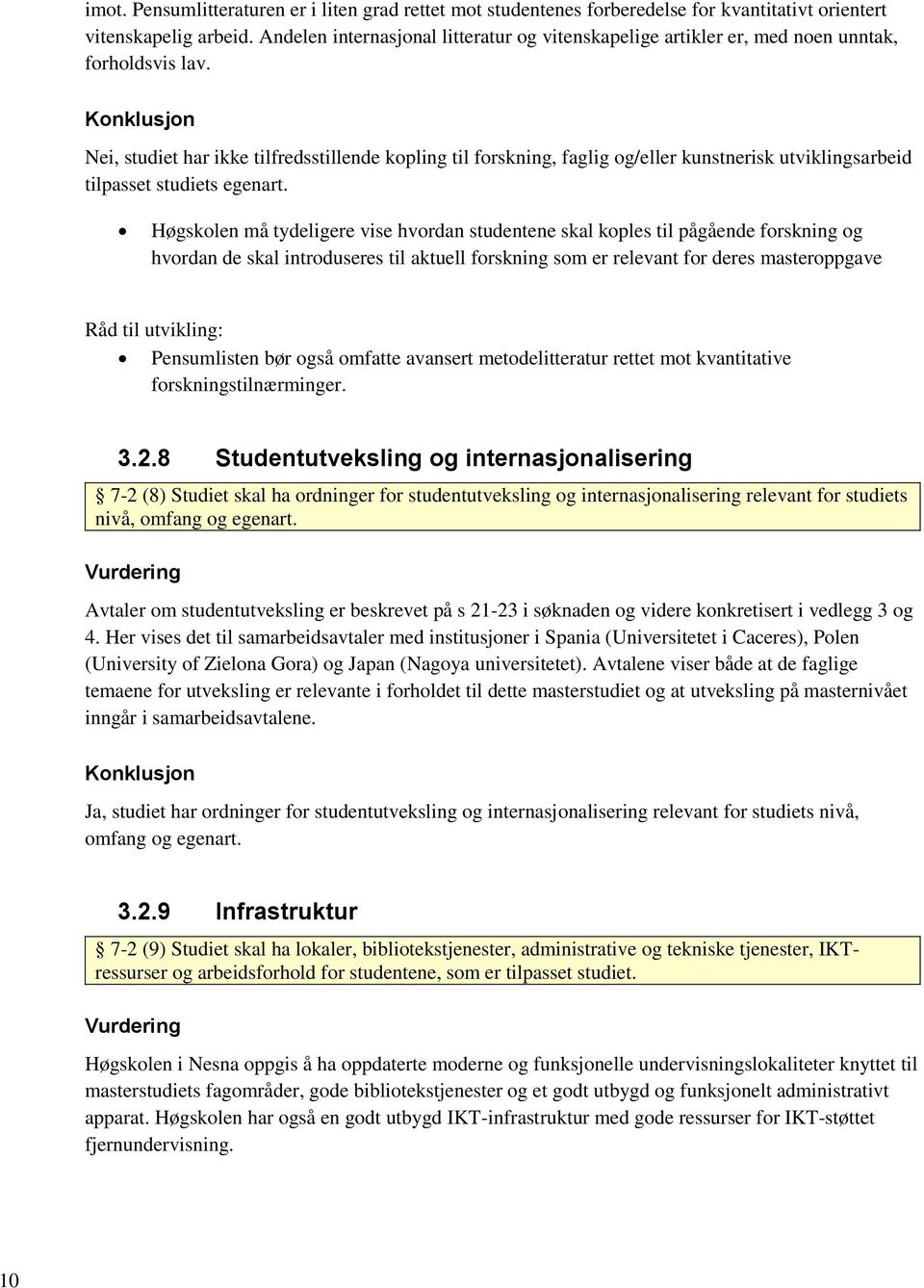 Nei, studiet har ikke tilfredsstillende kopling til forskning, faglig og/eller kunstnerisk utviklingsarbeid tilpasset studiets egenart.