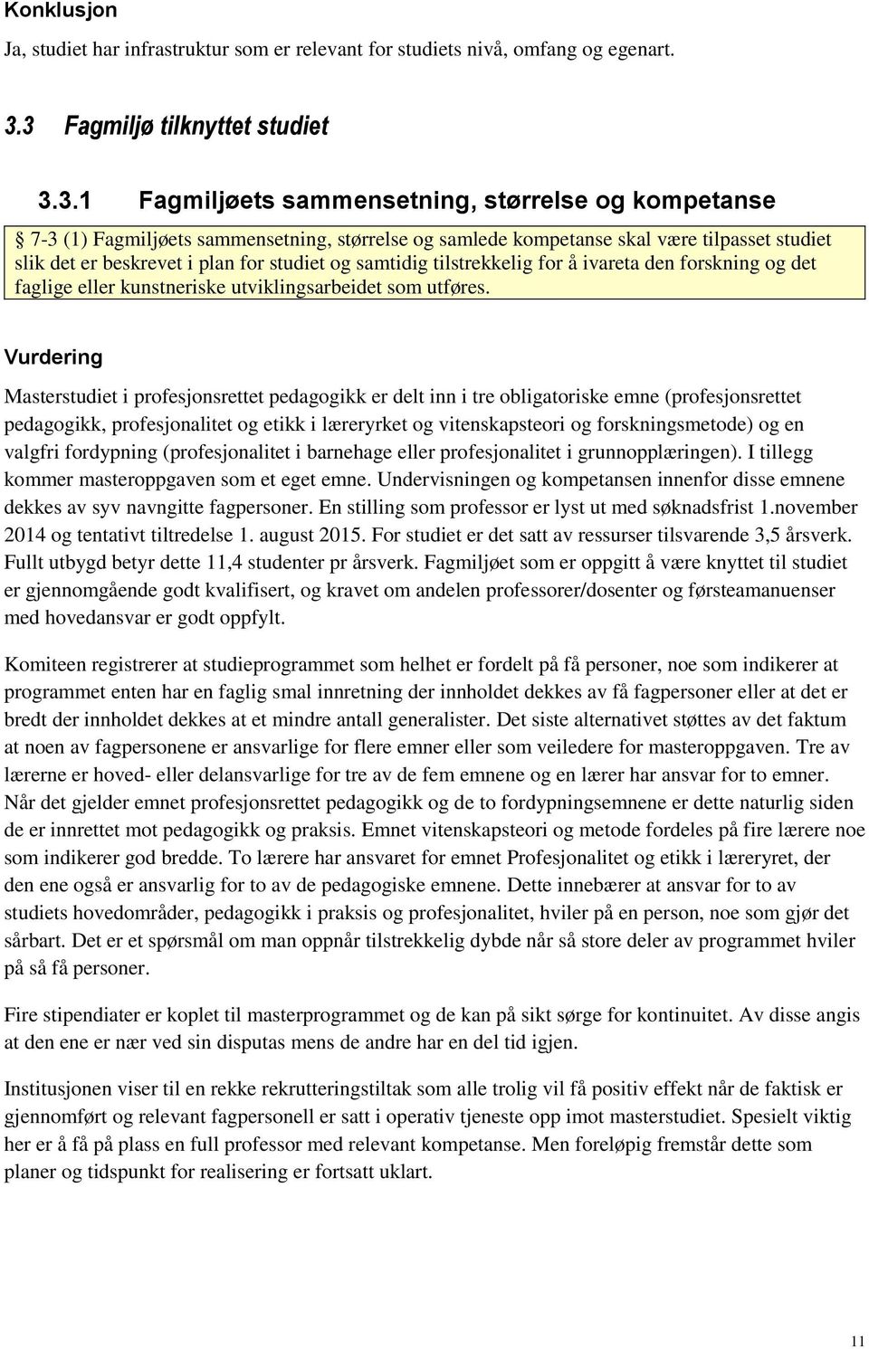 beskrevet i plan for studiet og samtidig tilstrekkelig for å ivareta den forskning og det faglige eller kunstneriske utviklingsarbeidet som utføres.