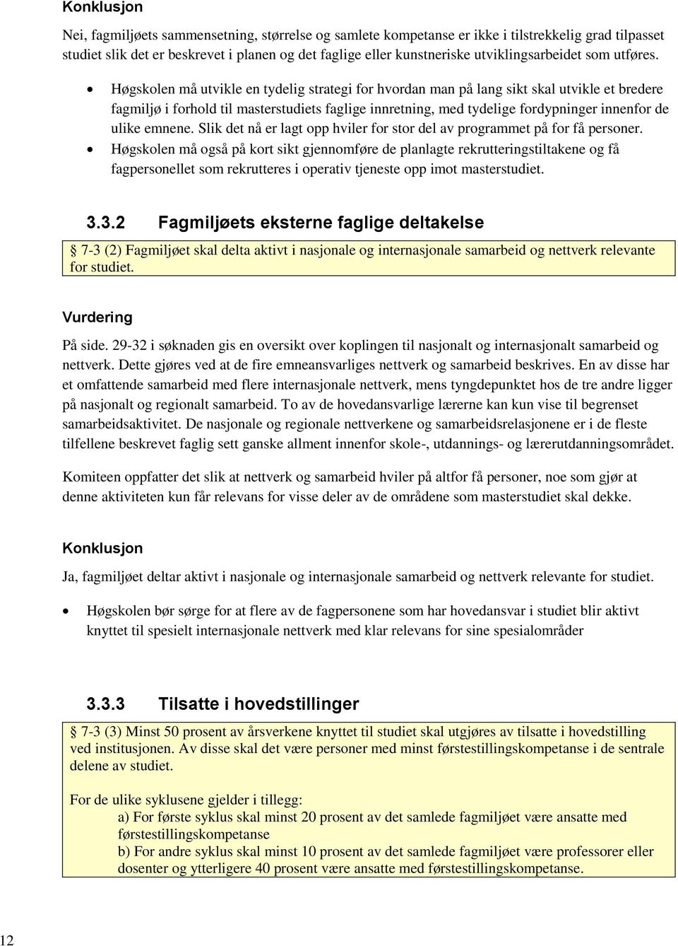 Høgskolen må utvikle en tydelig strategi for hvordan man på lang sikt skal utvikle et bredere fagmiljø i forhold til masterstudiets faglige innretning, med tydelige fordypninger innenfor de ulike