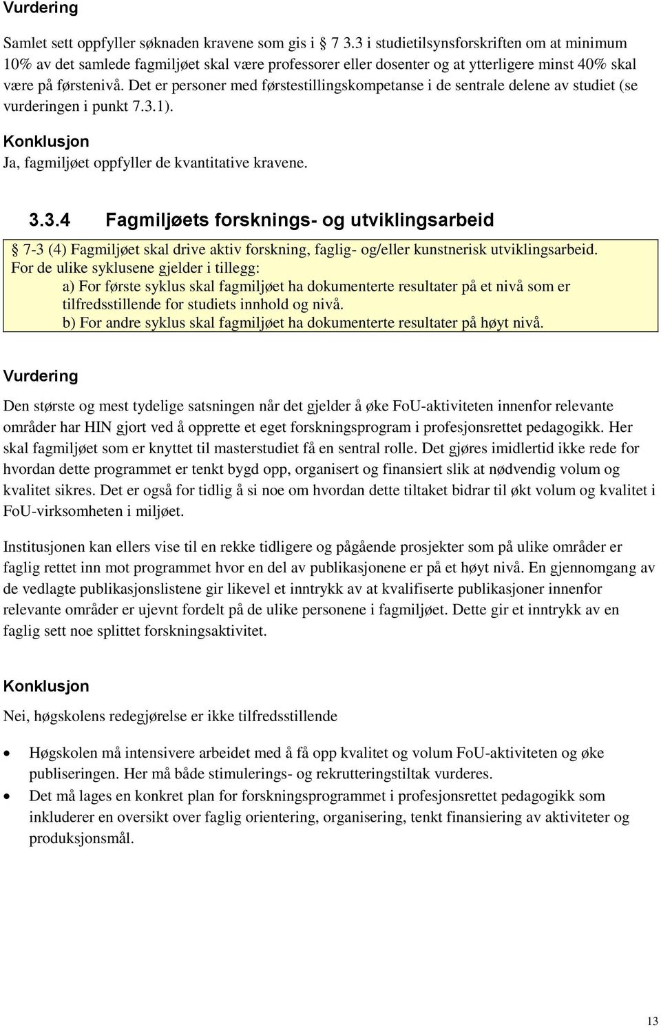 Det er personer med førstestillingskompetanse i de sentrale delene av studiet (se vurderingen i punkt 7.3.