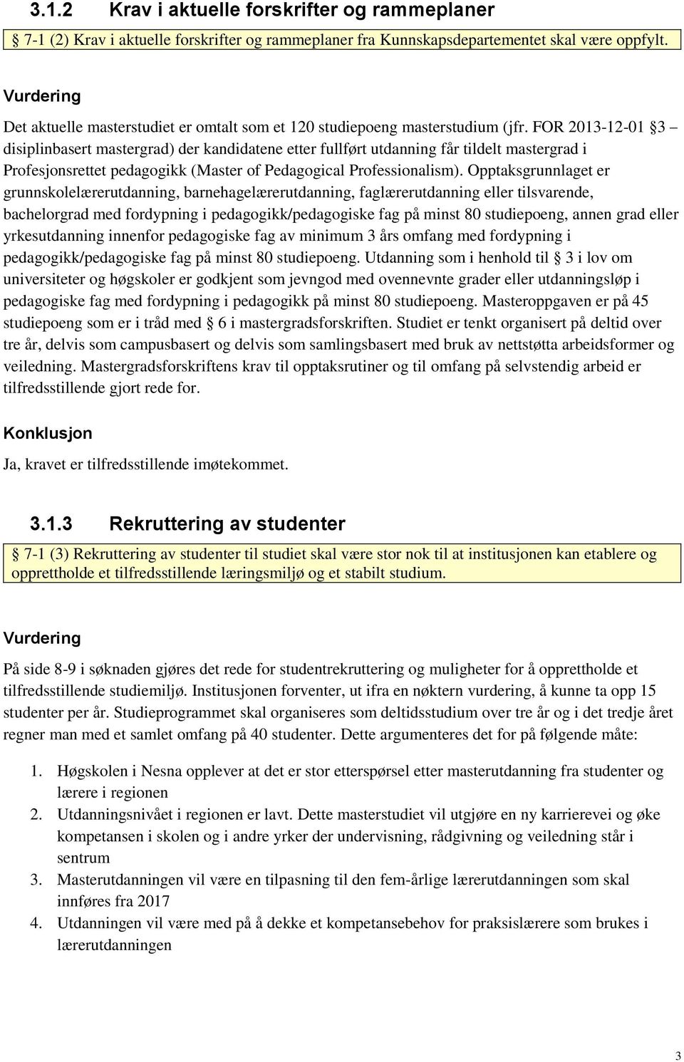 FOR 2013-12-01 3 disiplinbasert mastergrad) der kandidatene etter fullført utdanning får tildelt mastergrad i Profesjonsrettet pedagogikk (Master of Pedagogical Professionalism).