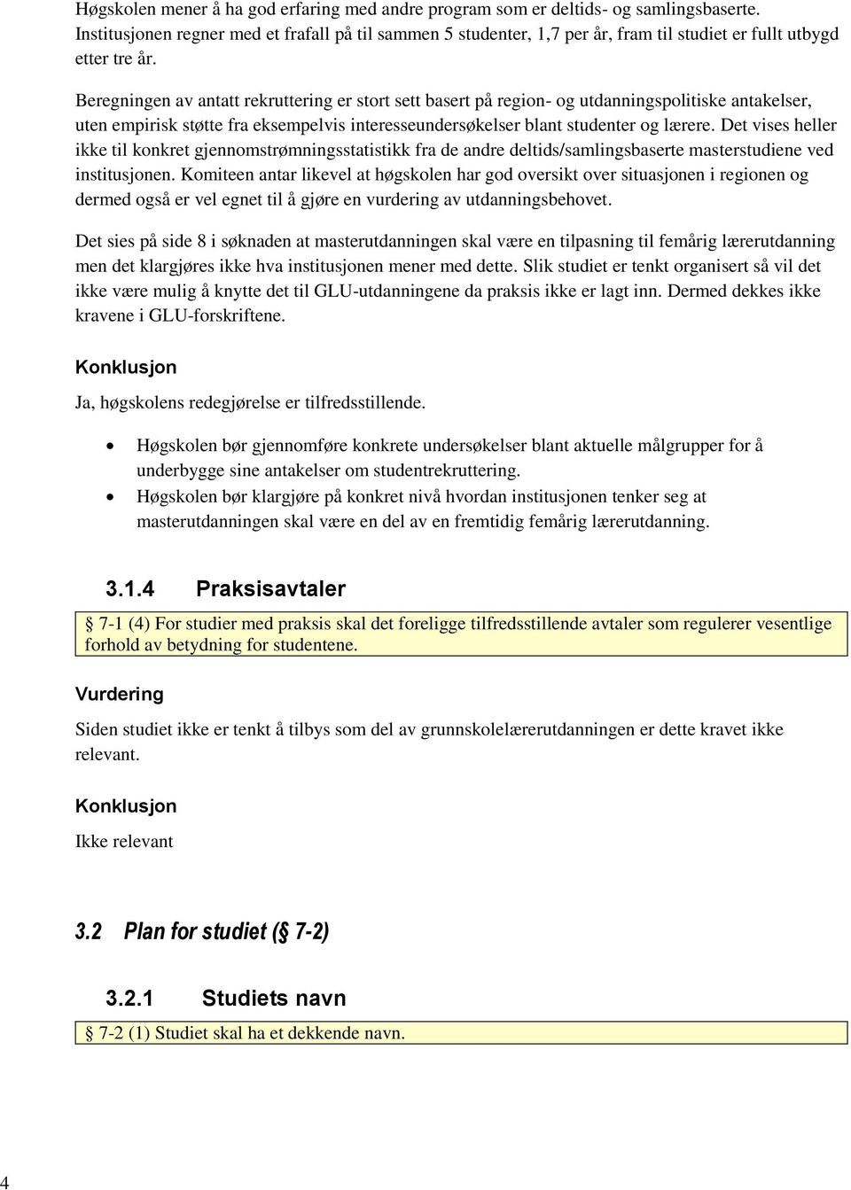 Beregningen av antatt rekruttering er stort sett basert på region- og utdanningspolitiske antakelser, uten empirisk støtte fra eksempelvis interesseundersøkelser blant studenter og lærere.