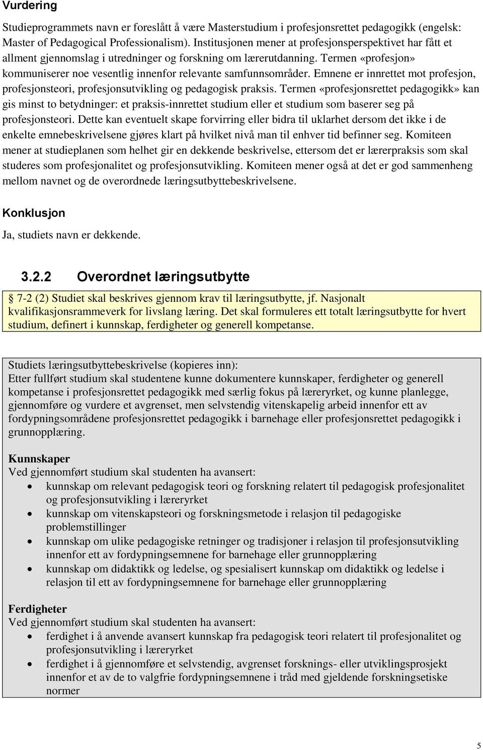 Termen «profesjon» kommuniserer noe vesentlig innenfor relevante samfunnsområder. Emnene er innrettet mot profesjon, profesjonsteori, profesjonsutvikling og pedagogisk praksis.