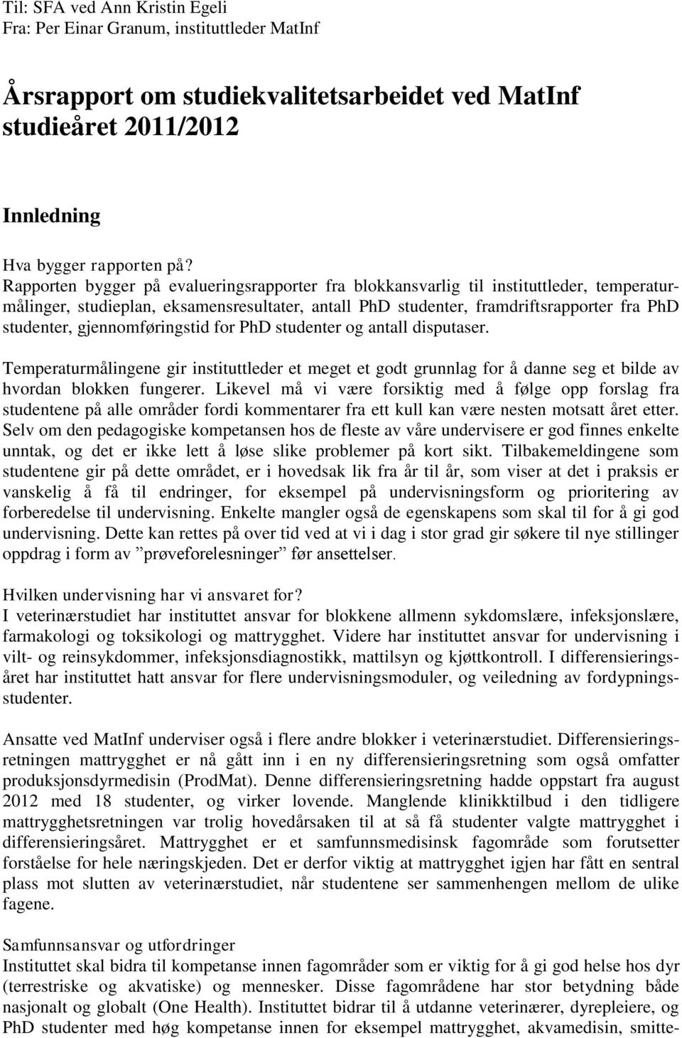 gjennomføringstid for PhD studenter og antall disputaser. Temperaturmålingene gir instituttleder et meget et godt grunnlag for å danne seg et bilde av hvordan blokken fungerer.