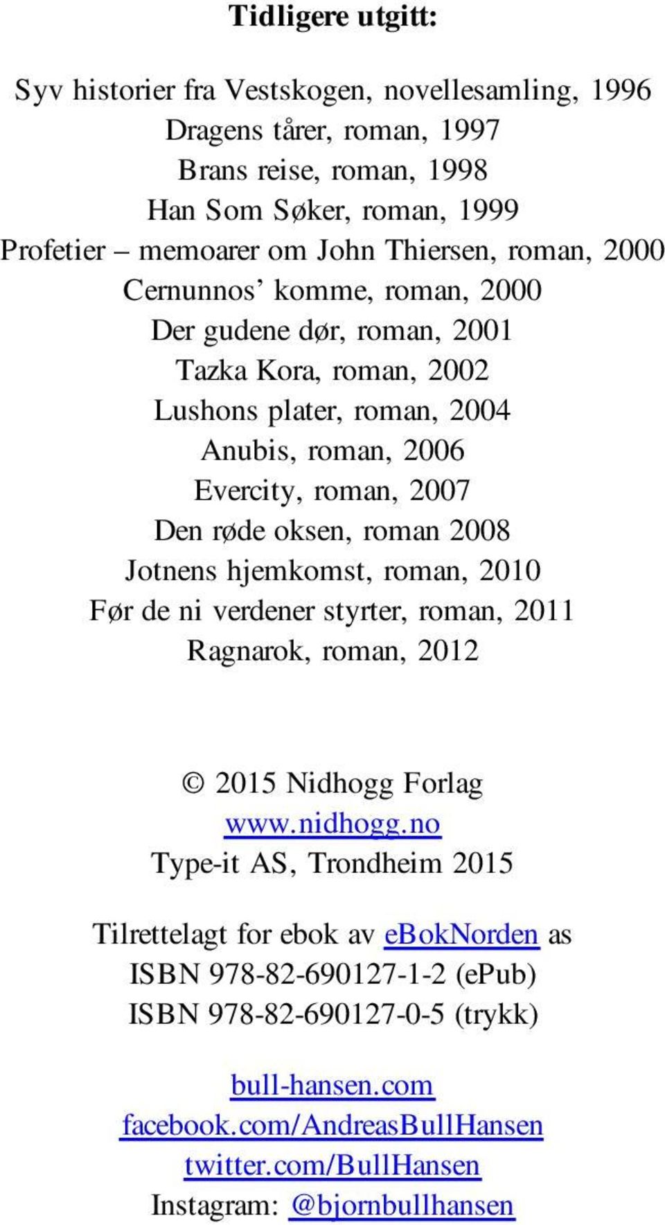 oksen, roman 2008 Jotnens hjemkomst, roman, 2010 Før de ni verdener styrter, roman, 2011 Ragnarok, roman, 2012 2015 Nidhogg Forlag www.nidhogg.
