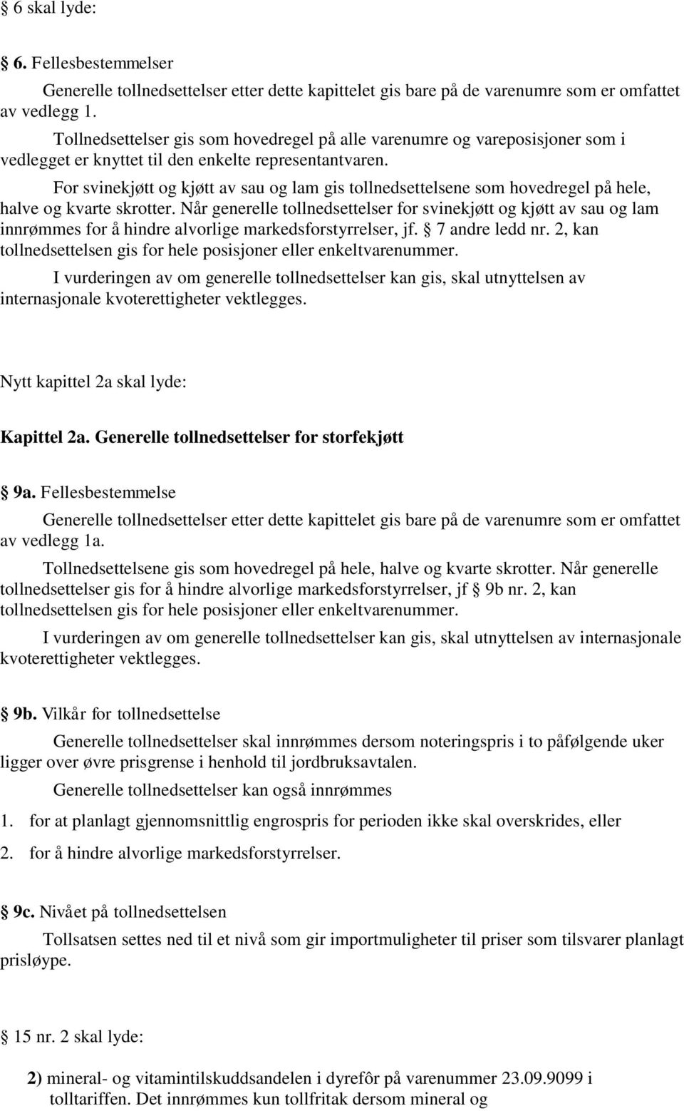 For svinekjøtt og kjøtt av sau og lam gis tollnedsettelsene som hovedregel på hele, halve og kvarte skrotter.