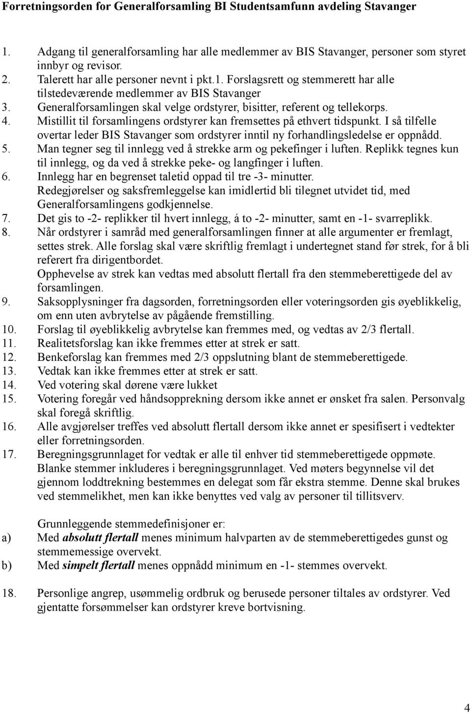 4. Mistillit til forsamlingens ordstyrer kan fremsettes på ethvert tidspunkt. I så tilfelle overtar leder BIS Stavanger som ordstyrer inntil ny forhandlingsledelse er oppnådd. 5.