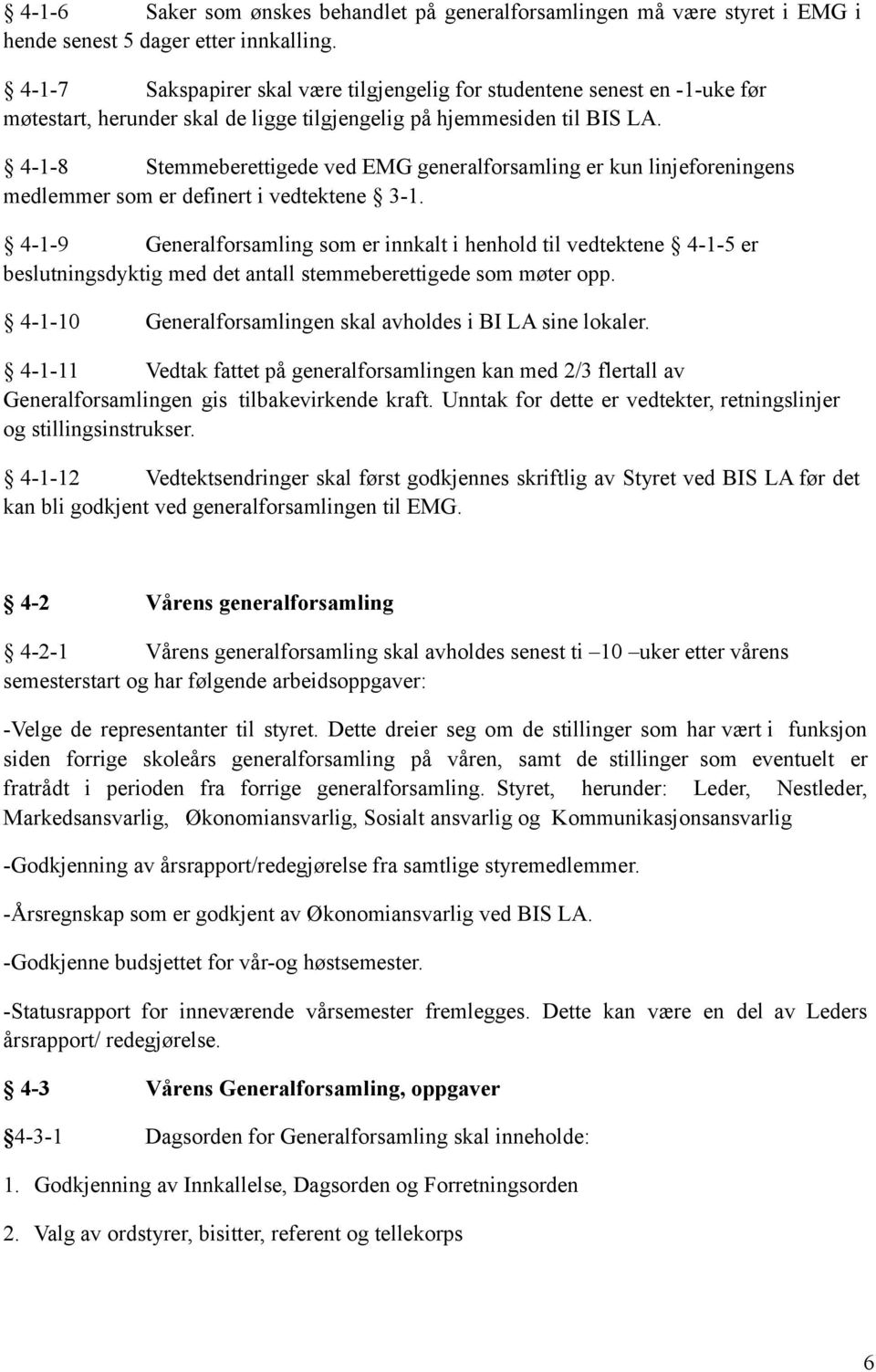 4-1-8 Stemmeberettigede ved EMG generalforsamling er kun linjeforeningens medlemmer som er definert i vedtektene 3-1.