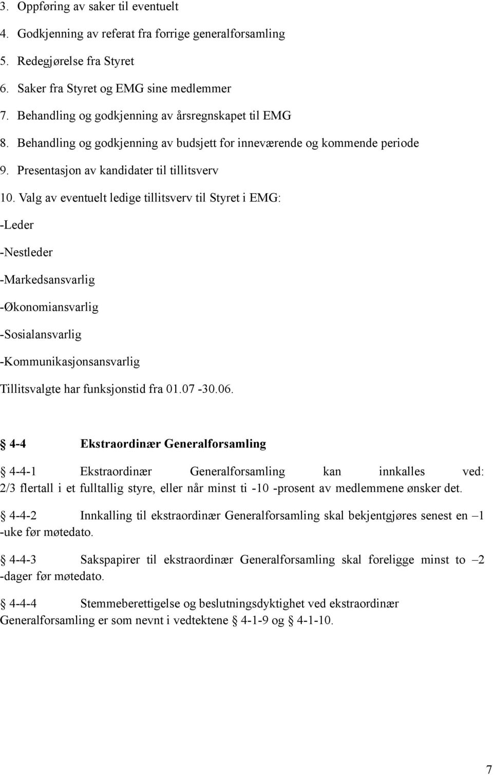 Valg av eventuelt ledige tillitsverv til Styret i EMG: -Leder -Nestleder -Markedsansvarlig -Økonomiansvarlig -Sosialansvarlig -Kommunikasjonsansvarlig Tillitsvalgte har funksjonstid fra 01.07-30.06.