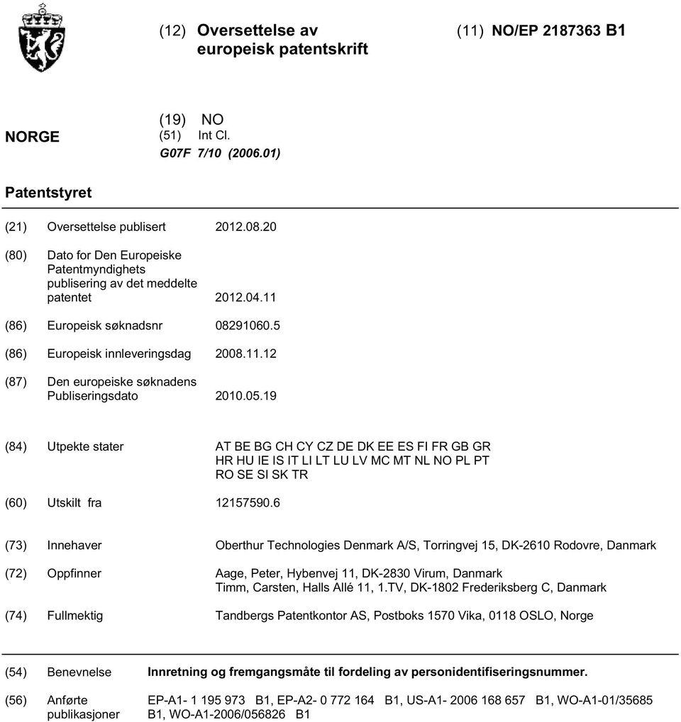 0.19 (84) Utpekte stater AT BE BG CH CY CZ DE DK EE ES FI FR GB GR HR HU IE IS IT LI LT LU LV MC MT NL NO PL PT RO SE SI SK TR (60) Utskilt fra 121790.