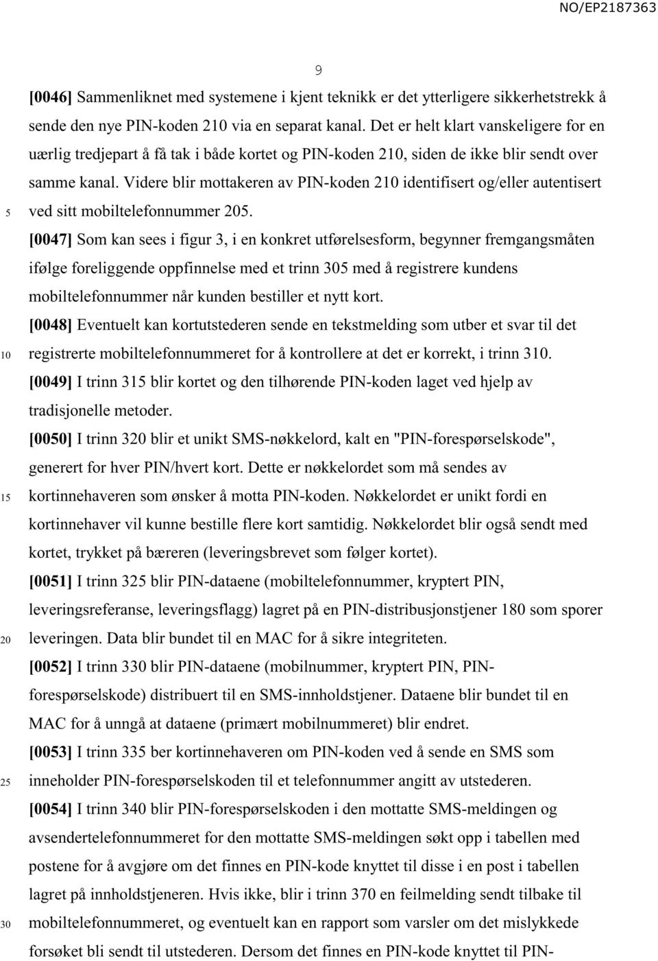 Videre blir mottakeren av PIN-koden 2 identifisert og/eller autentisert ved sitt mobiltelefonnummer.