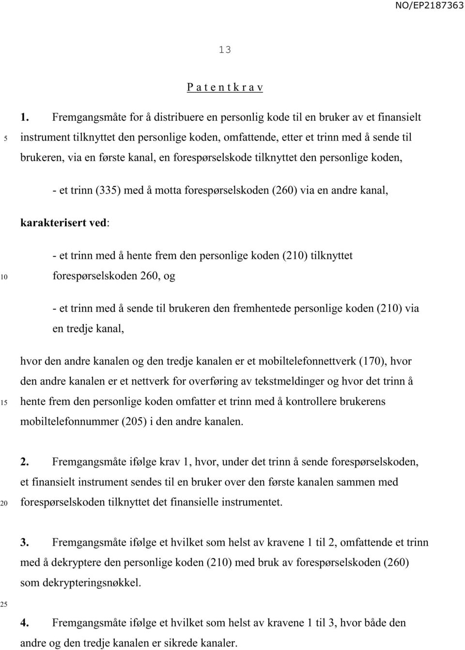 en forespørselskode tilknyttet den personlige koden, - et trinn (33) med å motta forespørselskoden (260) via en andre kanal, karakterisert ved: - et trinn med å hente frem den personlige koden (2)