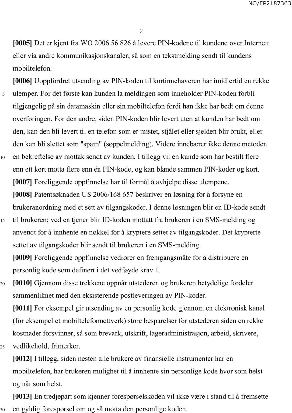 For det første kan kunden la meldingen som inneholder PIN-koden forbli tilgjengelig på sin datamaskin eller sin mobiltelefon fordi han ikke har bedt om denne overføringen.