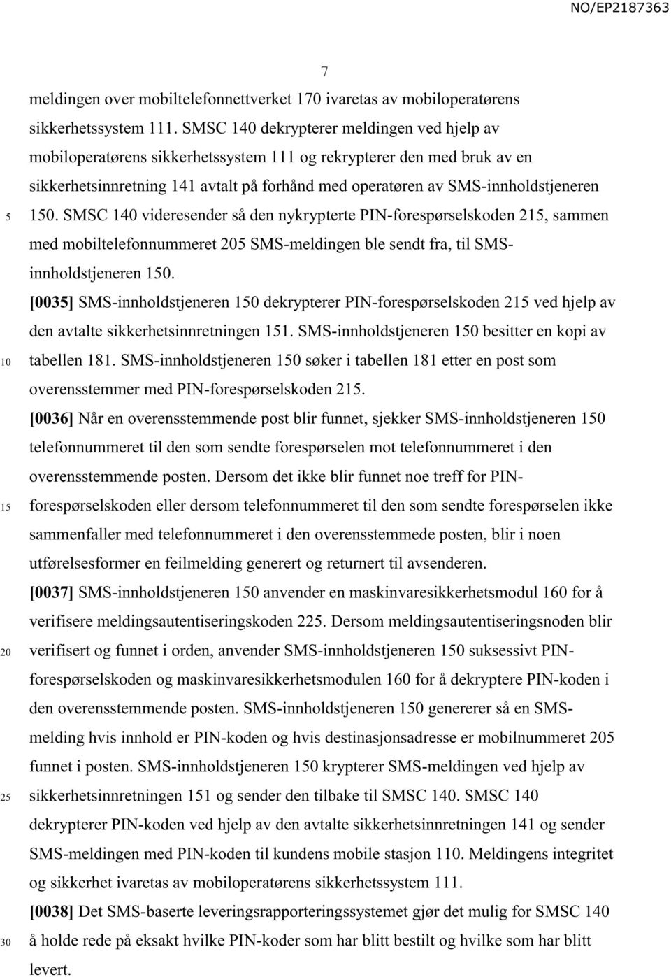 10. SMSC 140 videresender så den nykrypterte PIN-forespørselskoden 21, sammen med mobiltelefonnummeret SMS-meldingen ble sendt fra, til SMSinnholdstjeneren 10.