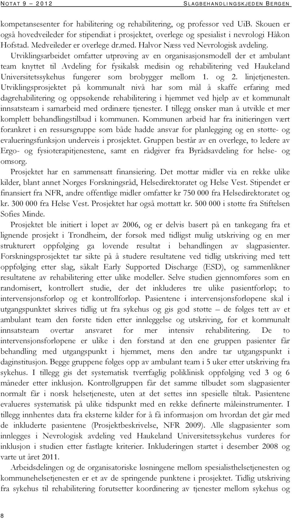 Utviklingsarbeidet omfatter utprøving av en organisasjonsmodell der et ambulant team knyttet til Avdeling for fysikalsk medisin og rehabilitering ved Haukeland Universitetssykehus fungerer som