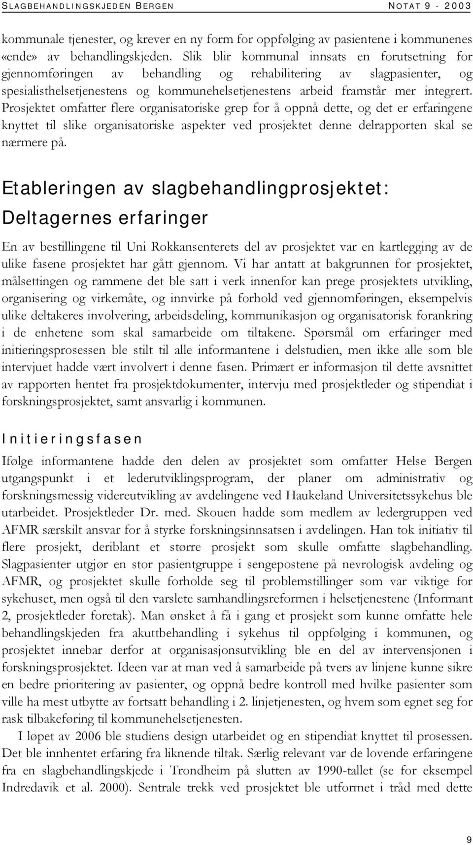 Prosjektet omfatter flere organisatoriske grep for å oppnå dette, og det er erfaringene knyttet til slike organisatoriske aspekter ved prosjektet denne delrapporten skal se nærmere på.