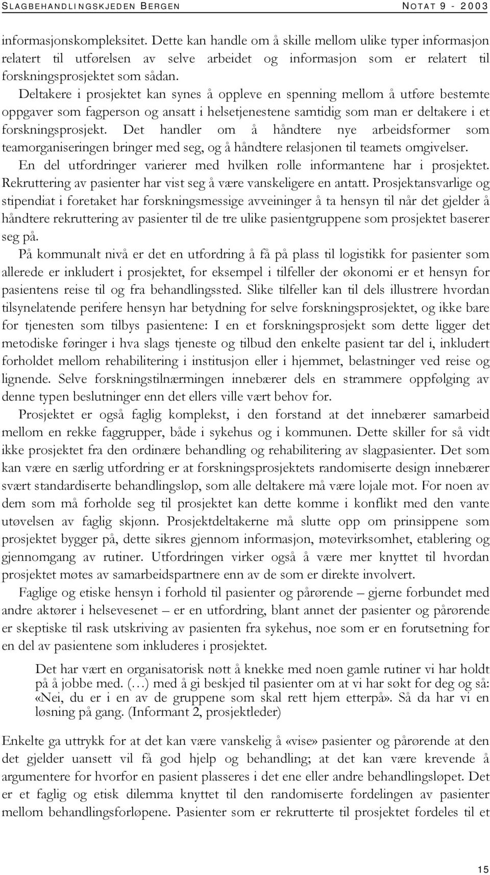 Deltakere i prosjektet kan synes å oppleve en spenning mellom å utføre bestemte oppgaver som fagperson og ansatt i helsetjenestene samtidig som man er deltakere i et forskningsprosjekt.