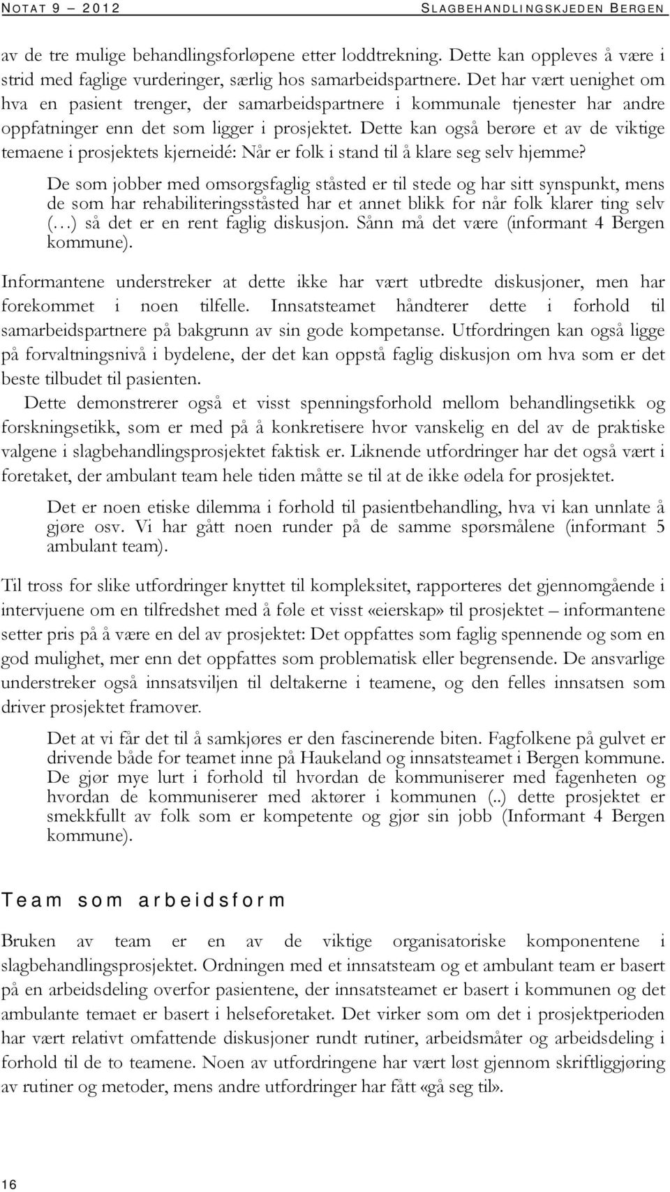 Dette kan også berøre et av de viktige temaene i prosjektets kjerneidé: Når er folk i stand til å klare seg selv hjemme?