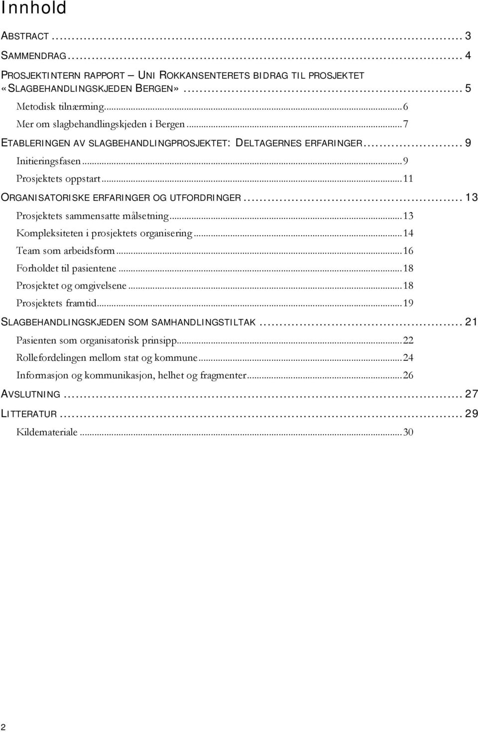 .. 13 Prosjektets sammensatte målsetning... 13 Kompleksiteten i prosjektets organisering... 14 Team som arbeidsform... 16 Forholdet til pasientene... 18 Prosjektet og omgivelsene.