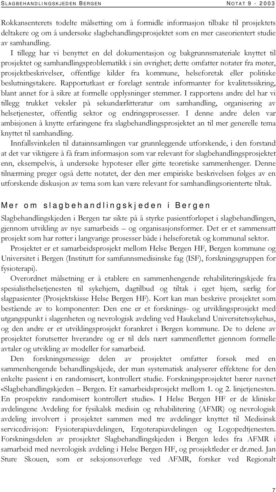 I tillegg har vi benyttet en del dokumentasjon og bakgrunnsmateriale knyttet til prosjektet og samhandlingsproblematikk i sin øvrighet; dette omfatter notater fra møter, prosjektbeskrivelser,