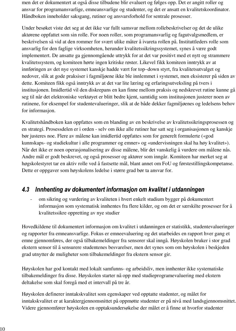 Under besøket viste det seg at det ikke var fullt samsvar mellom rollebeskrivelser og det de ulike aktørene oppfattet som sin rolle.