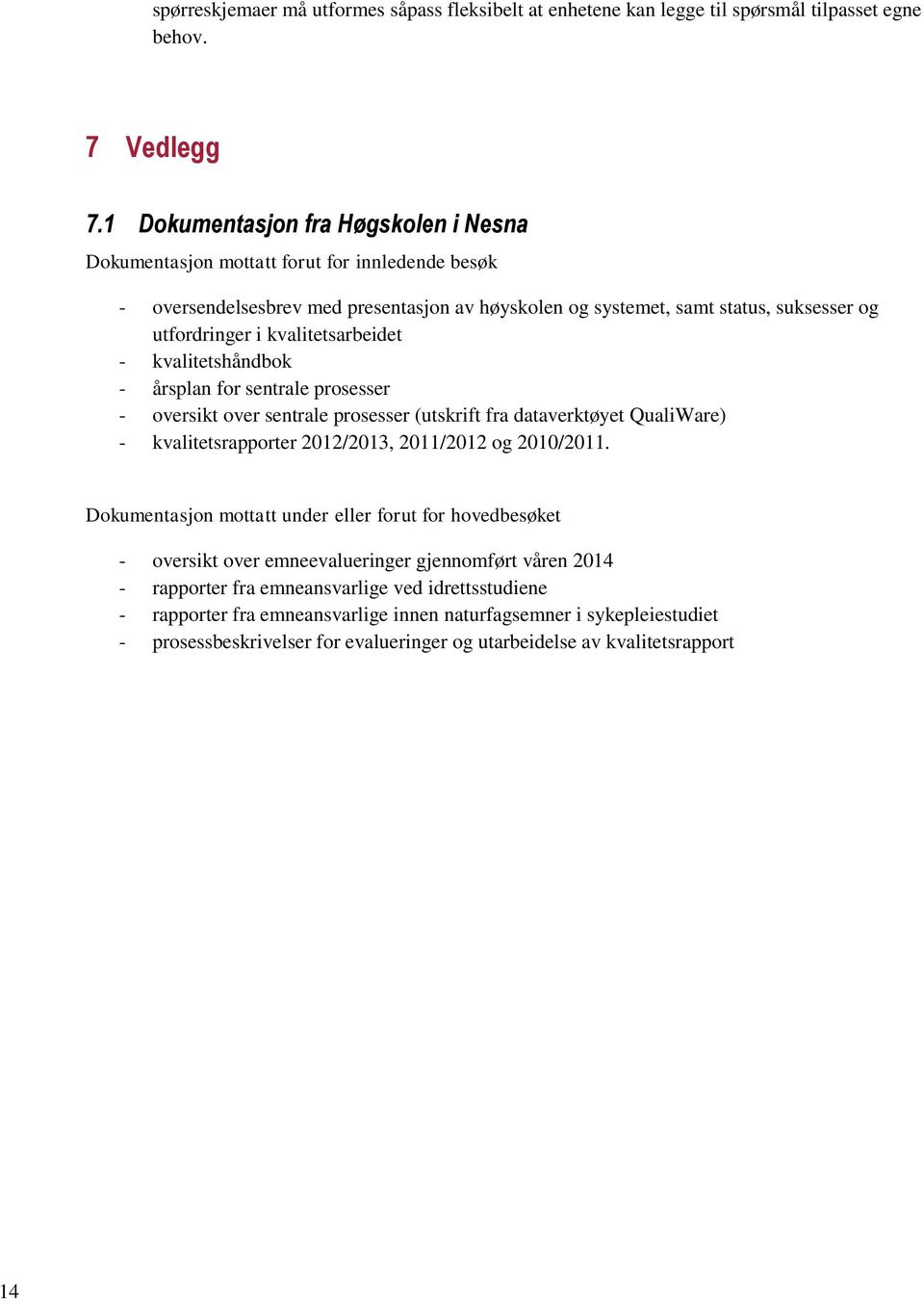 kvalitetsarbeidet - kvalitetshåndbok - årsplan for sentrale prosesser - oversikt over sentrale prosesser (utskrift fra dataverktøyet QualiWare) - kvalitetsrapporter 2012/2013, 2011/2012 og 2010/2011.