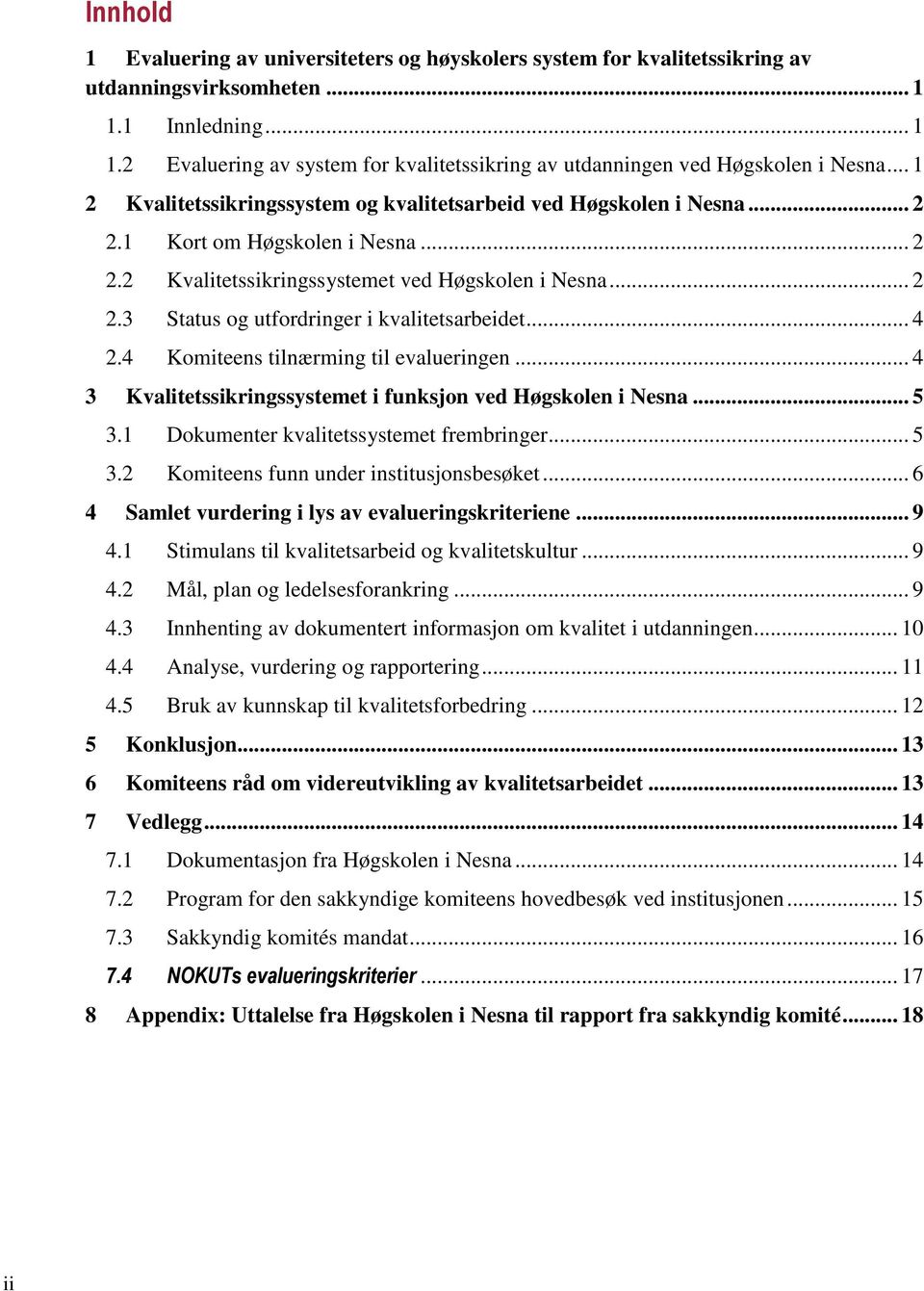 .. 4 2.4 Komiteens tilnærming til evalueringen... 4 3 Kvalitetssikringssystemet i funksjon ved Høgskolen i Nesna... 5 3.1 Dokumenter kvalitetssystemet frembringer... 5 3.2 Komiteens funn under institusjonsbesøket.