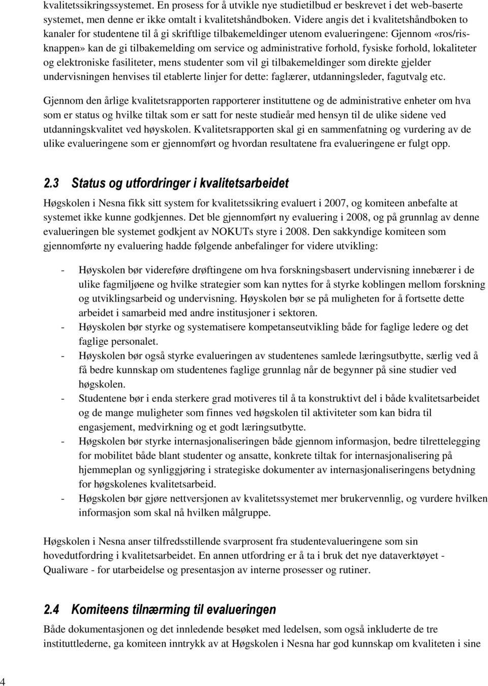 administrative forhold, fysiske forhold, lokaliteter og elektroniske fasiliteter, mens studenter som vil gi tilbakemeldinger som direkte gjelder undervisningen henvises til etablerte linjer for