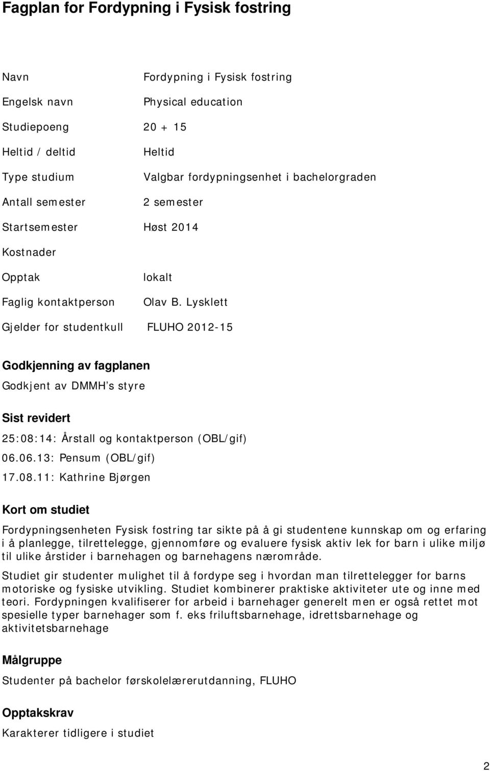 Lysklett Gjelder for studentkull FLUHO 2012-15 Godkjenning av fagplanen Godkjent av DMMH s styre Sist revidert 25:08: