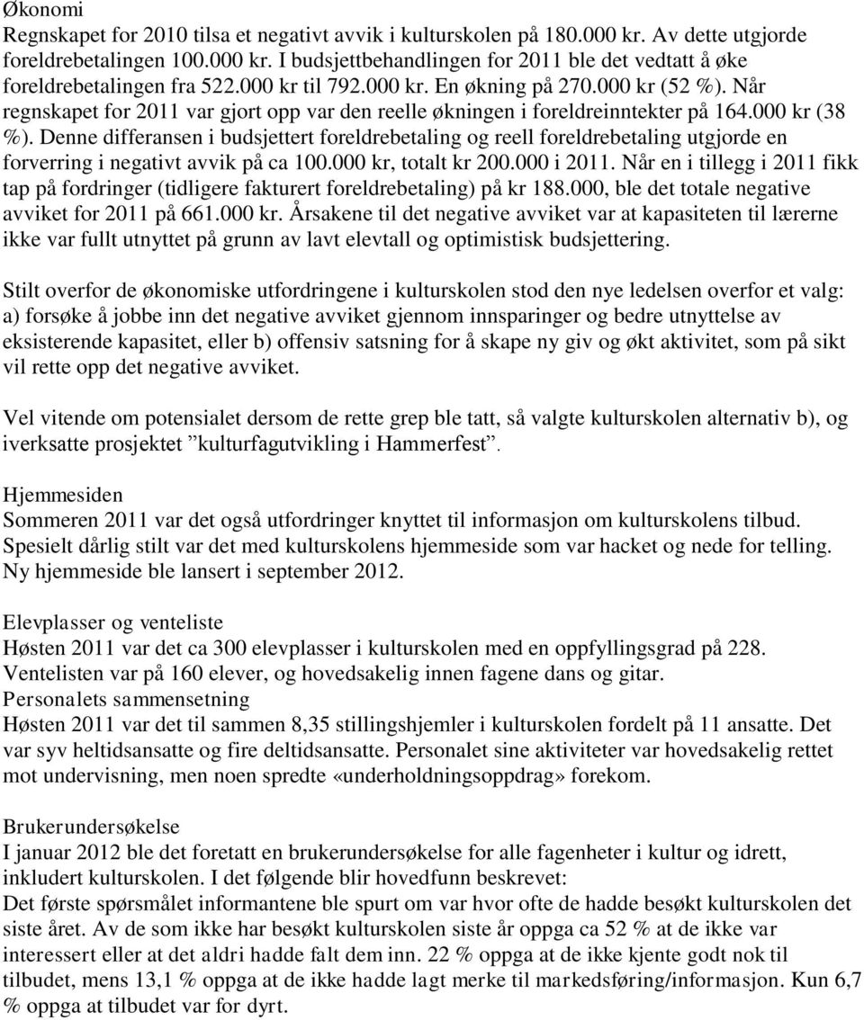 Denne differansen i budsjettert foreldrebetaling og reell foreldrebetaling utgjorde en forverring i negativt avvik på ca 100.000 kr, totalt kr 200.000 i 2011.