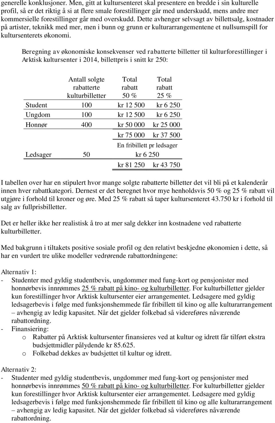 med overskudd. Dette avhenger selvsagt av billettsalg, kostnader på artister, teknikk med mer, men i bunn og grunn er kulturarrangementene et nullsumspill for kultursenterets økonomi.