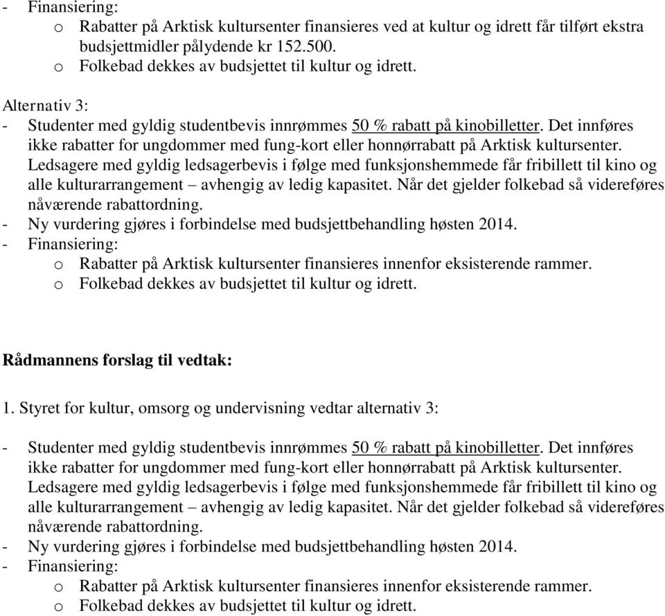 Ledsagere med gyldig ledsagerbevis i følge med funksjonshemmede får fribillett til kino og alle kulturarrangement avhengig av ledig kapasitet.