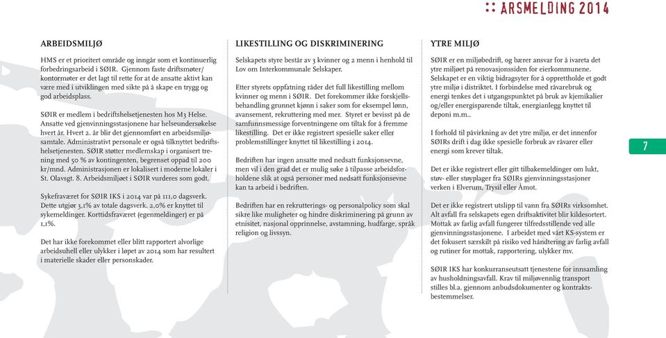 SØIR er medlem i bedriftshelsetjenesten hos M3 Helse. Ansatte ved gjenvinningsstasjonene har helseundersøkelse hvert år. Hvert 2. år blir det gjennomført en arbeidsmiljøsamtale.