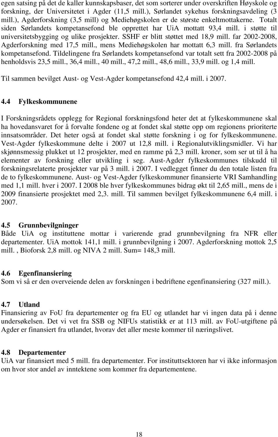 i støtte til universitetsbygging og ulike prosjekter. SSHF er blitt støttet med 18,9 mill. far 2002-2008, Agderforskning med 17,5 mill., mens Mediehøgskolen har mottatt 6,3 mill.