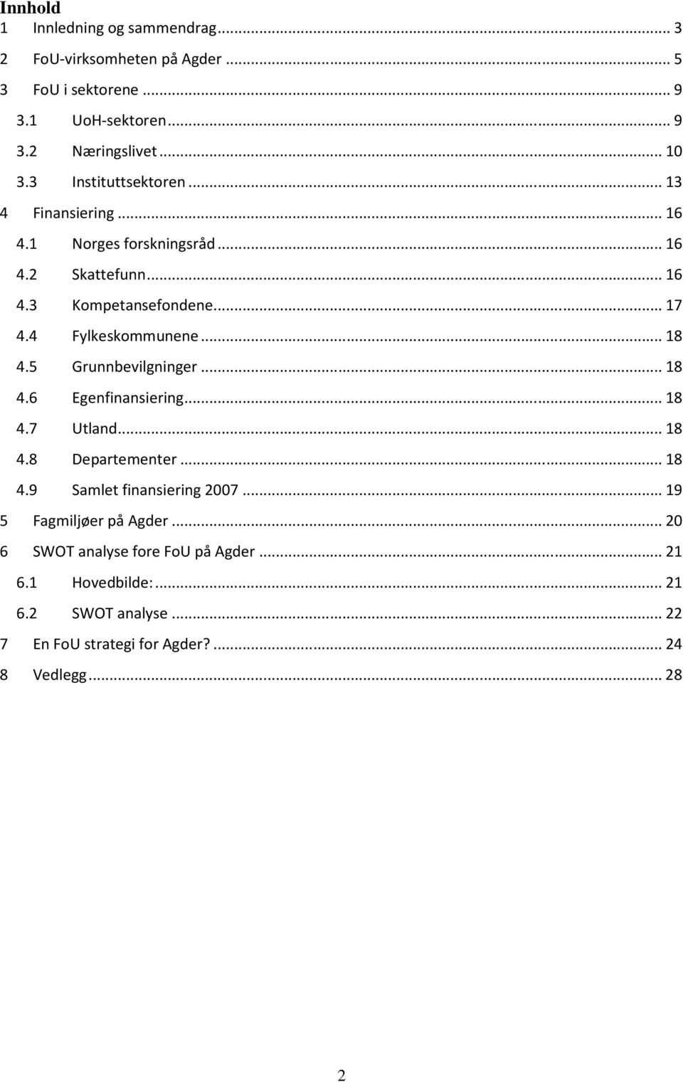 .. 18 4.5 Grunnbevilgninger... 18 4.6 Egenfinansiering... 18 4.7 Utland... 18 4.8 Departementer... 18 4.9 Samlet finansiering 2007.