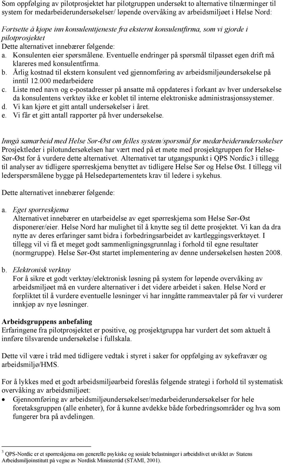 Eventuelle endringer på spørsmål tilpasset egen drift må klareres med konsulentfirma. b. Årlig kostnad til ekstern konsulent ved gjennomføring av arbeidsmiljøundersøkelse på inntil 12.