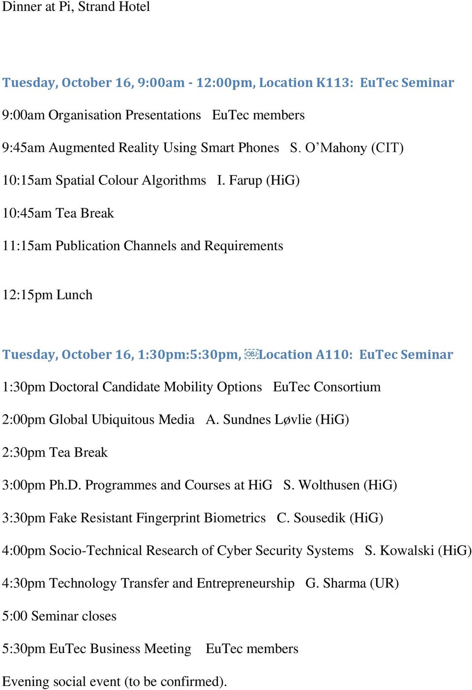 Farup (HiG) 10:45am Tea Break 11:15am Publication Channels and Requirements 12:15pm Lunch Tuesday, October 16, 1:30pm:5:30pm, Location A110: EuTec Seminar 1:30pm Doctoral Candidate Mobility Options
