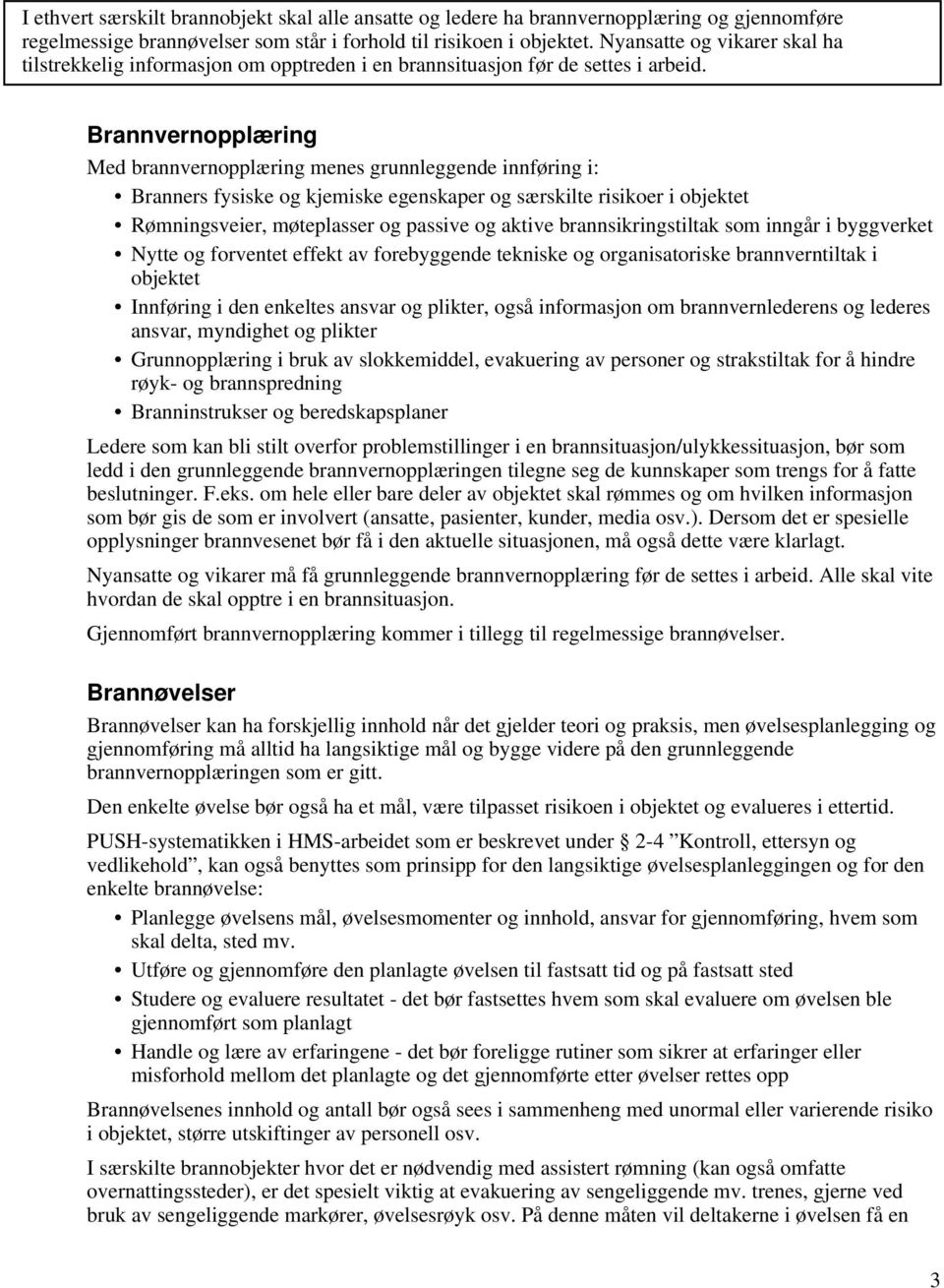 Brannvernopplæring Med brannvernopplæring menes grunnleggende innføring i: Branners fysiske og kjemiske egenskaper og særskilte risikoer i objektet Rømningsveier, møteplasser og passive og aktive