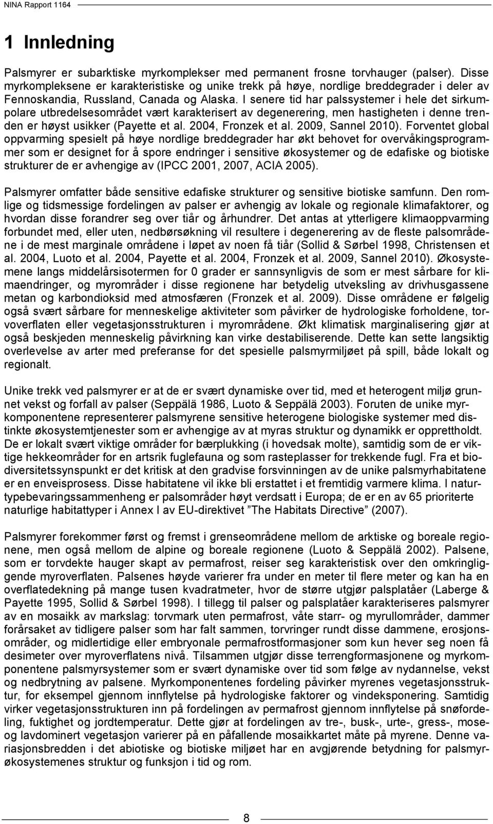 I senere tid har palssystemer i hele det sirkumpolare utbredelsesområdet vært karakterisert av degenerering, men hastigheten i denne trenden er høyst usikker (Payette et al. 2004, Fronzek et al.