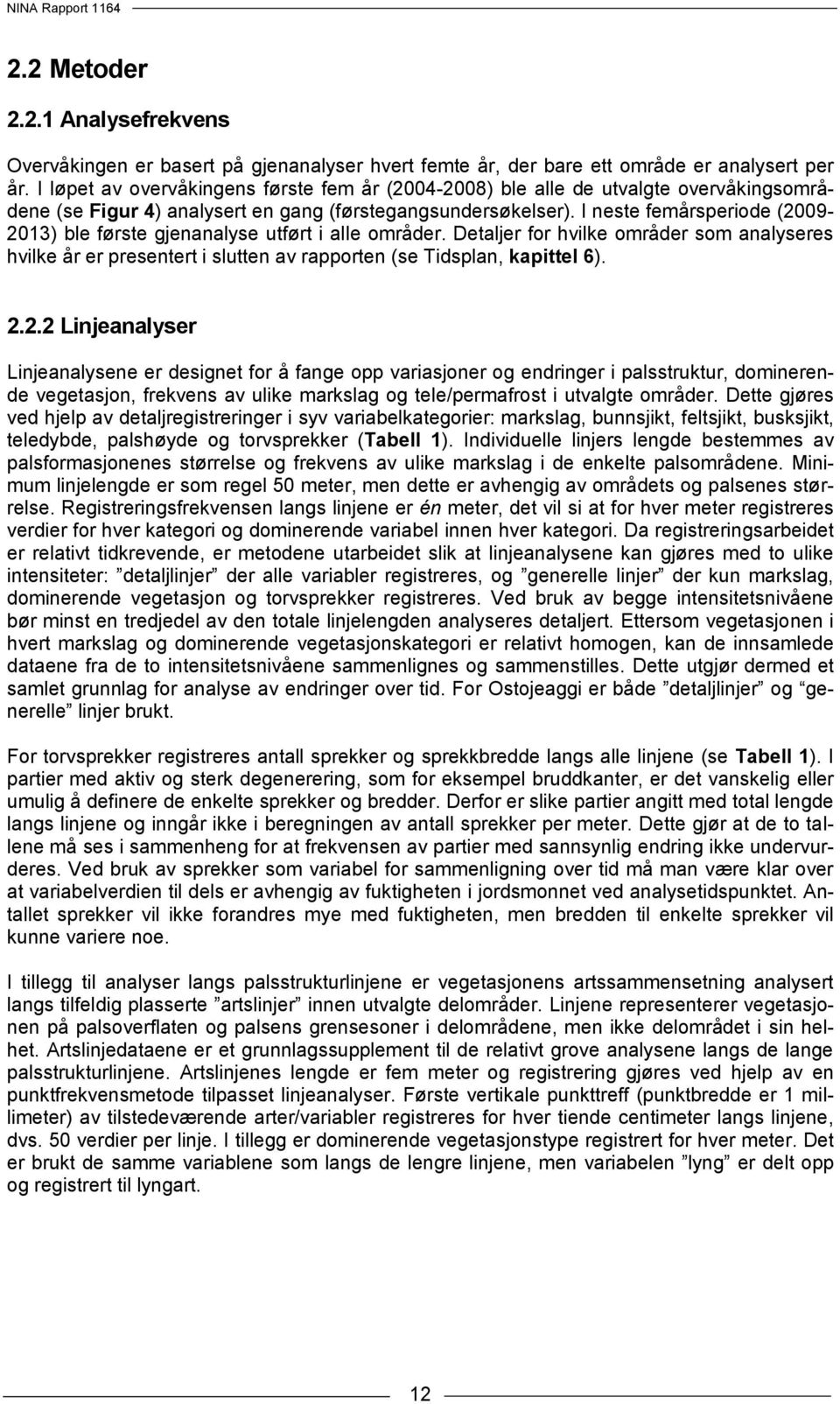 I neste femårsperiode (2009-2013) ble første gjenanalyse utført i alle områder. Detaljer for hvilke områder som analyseres hvilke år er presentert i slutten av rapporten (se Tidsplan, kapittel 6). 2.