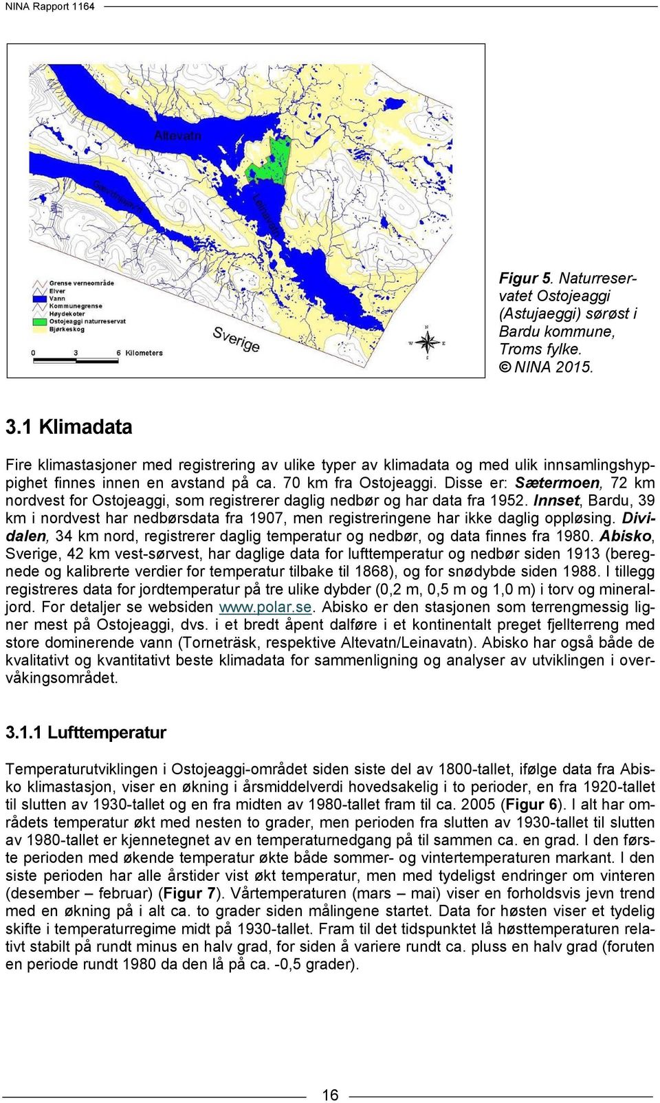 Disse er: Sætermoen, 72 km nordvest for Ostojeaggi, som registrerer daglig nedbør og har data fra 1952.