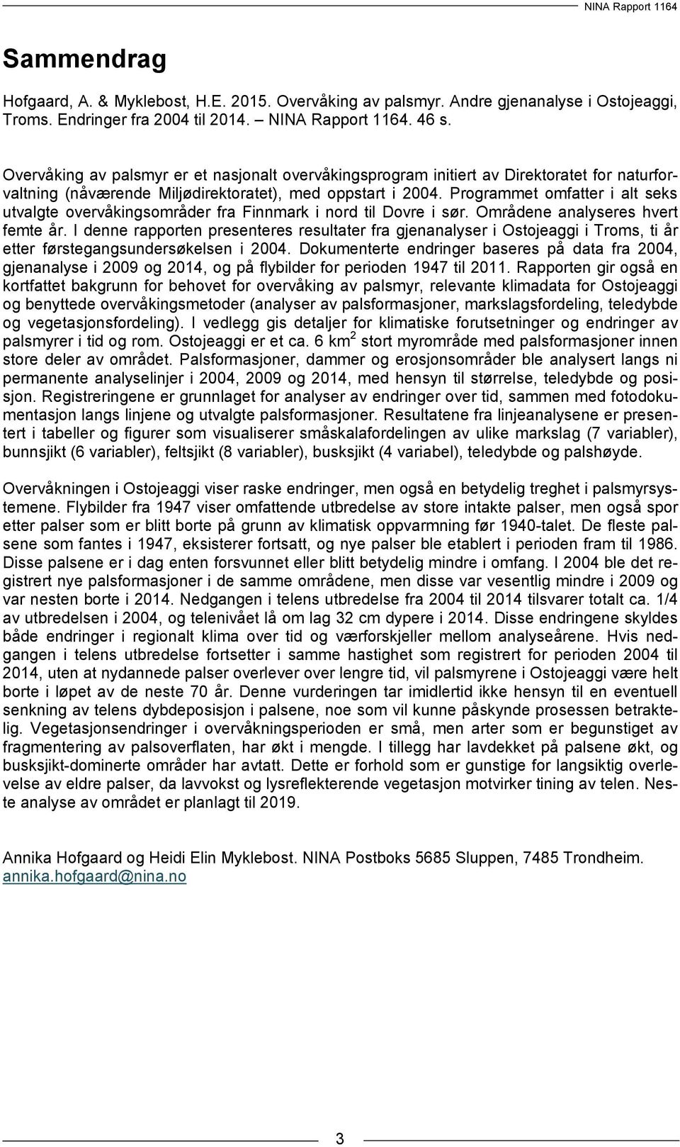 Programmet omfatter i alt seks utvalgte overvåkingsområder fra Finnmark i nord til Dovre i sør. Områdene analyseres hvert femte år.