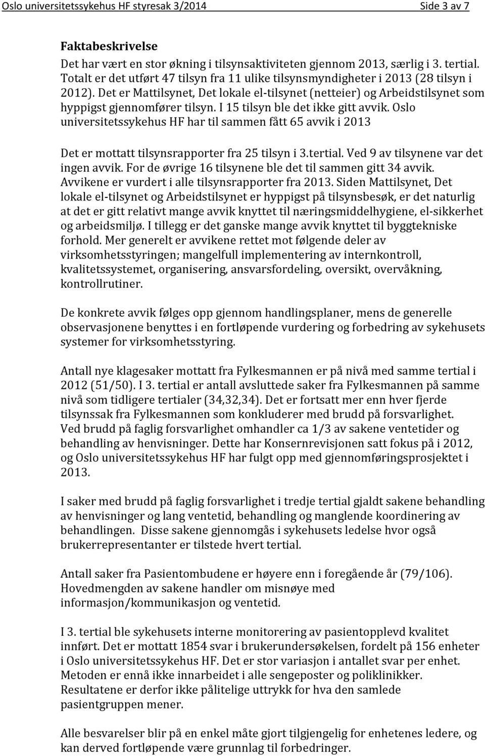 I 15 tilsyn ble det ikke gitt avvik. Oslo universitetssykehus HF har til sammen fått 65 avvik i 2013 Det er mottatt tilsynsrapporter fra 25 tilsyn i 3.tertial. Ved 9 av tilsynene var det ingen avvik.