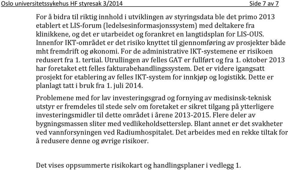 For de administrative IKT-systemene er risikoen redusert fra 1. tertial. Utrullingen av felles GAT er fullført og fra 1. oktober 2013 har foretaket ett felles fakturabehandlingssystem.