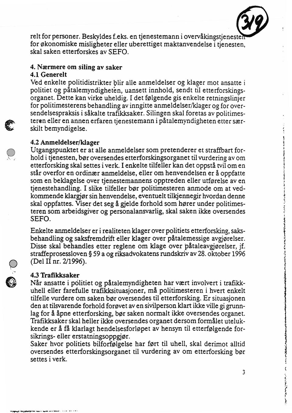 dette kan virkeuheldig. I det følgende gis enkelte retningslinjer for politimesterensbehandlingav inngitte anmeldelsermagerog foroversendelsespraksisi såkalte trafikksaker.