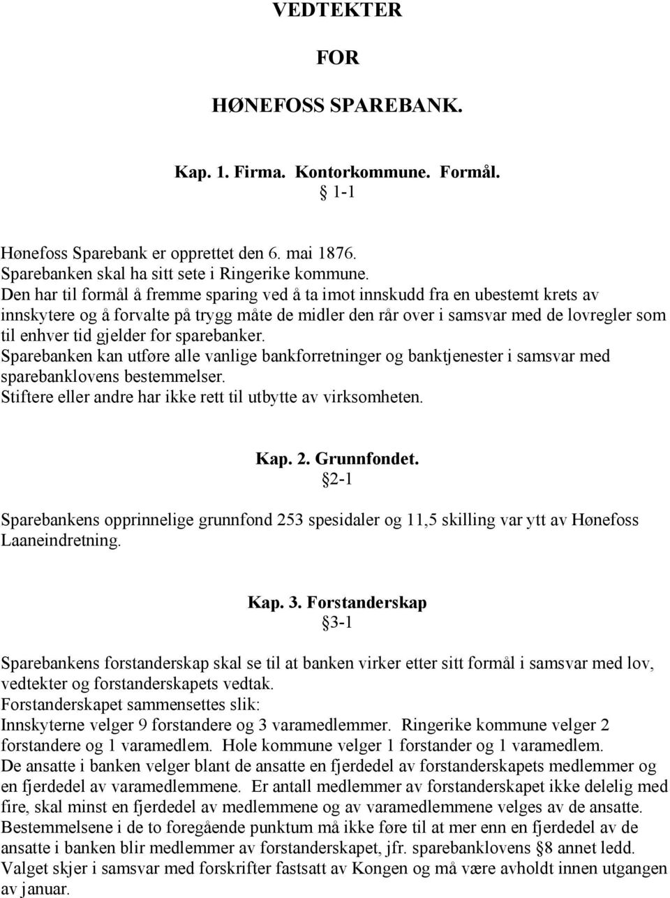 for sparebanker. Sparebanken kan utføre alle vanlige bankforretninger og banktjenester i samsvar med sparebanklovens bestemmelser. Stiftere eller andre har ikke rett til utbytte av virksomheten. Kap.