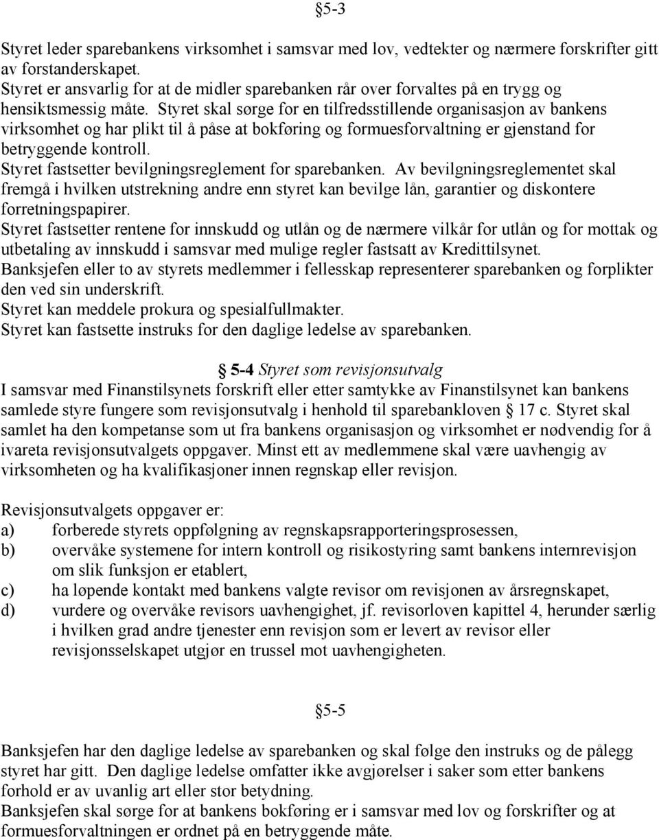 Styret skal sørge for en tilfredsstillende organisasjon av bankens virksomhet og har plikt til å påse at bokføring og formuesforvaltning er gjenstand for betryggende kontroll.