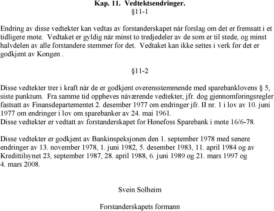 11-2 Disse vedtekter trer i kraft når de er godkjent overensstemmende med sparebanklovens 5, siste punktum. Fra samme tid oppheves nåværende vedtekter, jfr.